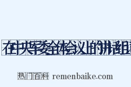 在中央军委全体会议上的讲话组词是什么意思的图片